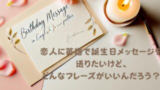 【恋人へ】誕生日メッセージを英語で贈る！ 定番フレーズと実例集 