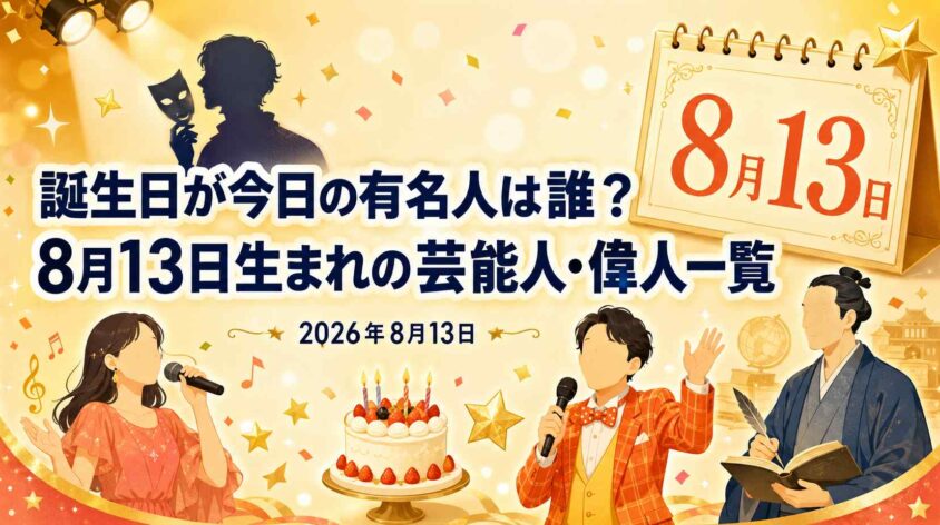 誕生日が今日の有名人は誰? 8月13日生まれの芸能人・偉人一覧