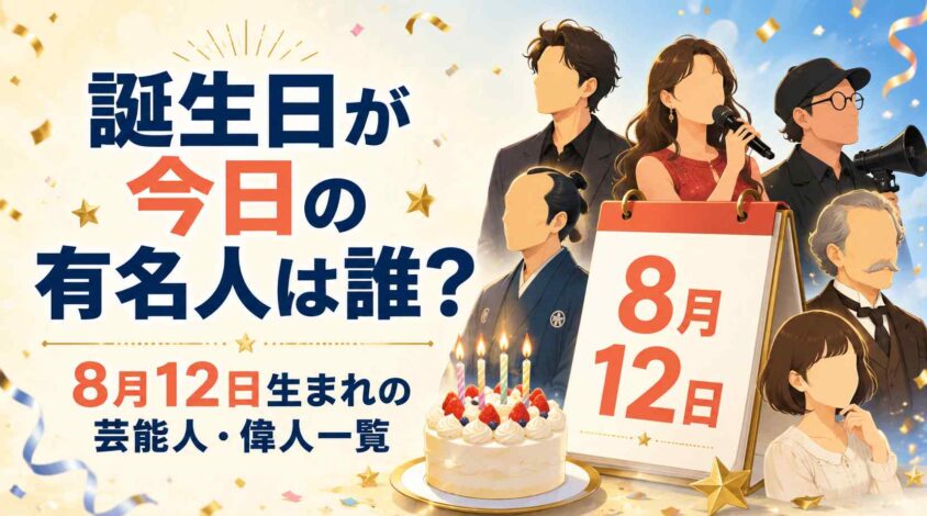 誕生日が今日の有名人は誰? 8月12日生まれの芸能人・偉人一覧